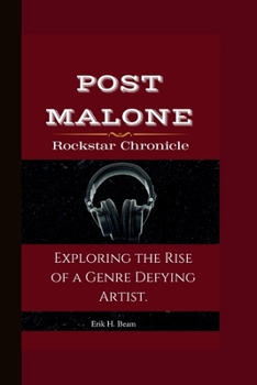 Post Malone: Rockstar Chronicle Exploring the Rise of a Genre Defying Artist.