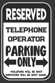 Reserved Telephone Operator Parking Only. Violators Will Be Shot. Survivors Will Be Shot Again: Blank Lined Notebook | Thank You Gift For Telephone Operator