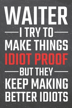 Waiter I try to make things Idiot Proof: Waiter Dot Grid Notebook, Planner or Journal | Size 6 x 9 | 110 Dotted Pages | Office Equipment, Supplies | Funny Waiter Gift Idea for Christmas or Birthday