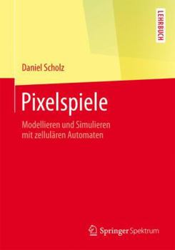 Paperback Pixelspiele: Modellieren Und Simulieren Mit Zellulären Automaten [German] Book