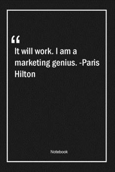 Paperback It will work. I am a marketing genius. -Paris Hilton: Lined Gift Notebook With Unique Touch - Journal - Lined Premium 120 Pages -work Quotes- Book