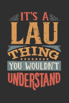 It's A Lau Thing You Wouldn't Understand: Want To Create An Emotional Moment For A Lau Family Member ? Show The Lau's You Care With This Personal ... Surname Planner Calendar Notebook Journal