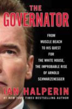 Hardcover The Governator: From Muscle Beach to His Quest for the White House, the Improbable Rise of Arnold Schwarzenegger Book