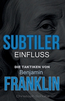 Paperback Subtiler Einfluss: Die Taktiken von Benjamin Franklin [German] Book