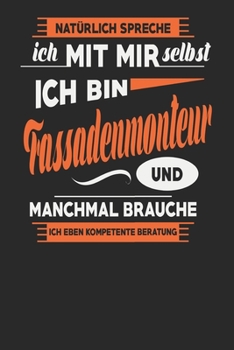 Natürlich Spreche Ich Mit Mir Selbst Ich bin Fassadenmonteur Und Manchmal Brauche Ich Eben Kompetente Beratung: Fassadenmonteur Notizbuch | ... Karierte Seiten | ca. A 5 (German Edition)