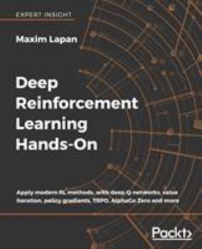 Paperback Deep Reinforcement Learning Hands-On: Apply modern RL methods, with deep Q-networks, value iteration, policy gradients, TRPO, AlphaGo Zero and more Book