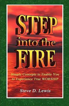 Paperback Step Into the Fire: Simple Concepts to Enable You to Experience True Worship Book