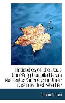 Paperback Antiquities of the Jews Carefully Compiled from Authentic Sources and Their Customs Illustrated Fr Book