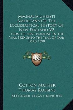 Paperback Magnalia Christi Americana Or The Ecclesiastical History Of New England V2: From Its First Planting In The Year 1620 Unto The Year Of Our Lord 1698 Book