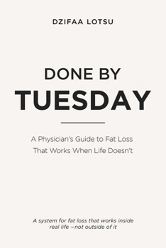 Done by Tuesday: A Physician’s Guide to Fat Loss That Works When Life Doesn’t (The Lever System)
