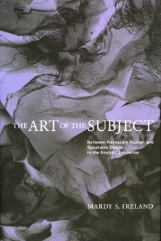 Hardcover The Art of the Subject: Between Necessary Illusion and Speakable Desire in the Analytic Encounter Book