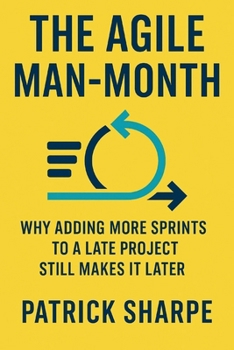 Paperback The Agile Man-Month: Why Adding More Sprints to a Late Project Still Makes It Later Book