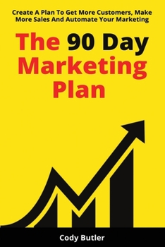 Paperback The 90 Day Marketing Plan: Create A Plan To Get More Customers, Make More Sales And Automate Your Marketing Book