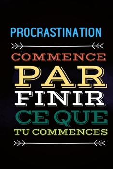 Paperback Journal Procrastination - Commence par finir ce que tu commences: Carnet de 110 pages [French] Book