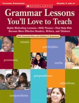 Paperback Grammar Lessons You'll Love to Teach: Highly Motivating Lessons--With Pizzazz--That Help Kids Become More Effective Readers, Writers, and Thinkers Book