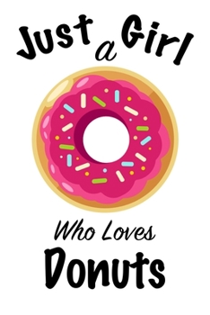 Just A Girl Who Loves Donuts: journal for girls, funny gift for girls: Lined Notebook / Journal Gift, 100 Pages, 6x9, Soft Cover, Matte Finish ,Write Journal