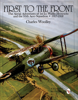 Hardcover First to the Front: The Aerial Adventures of 1st Lt. Waldo Heinrichs and the 95th Aero Squadron 1917-1918 Book