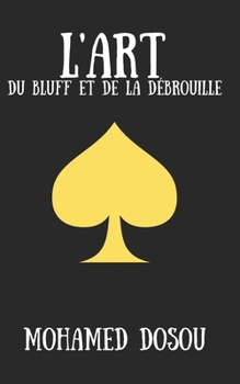 Paperback L'Art du Bluff et de la Débrouille: Maîtriser le jeu de l'influence, de la persuasion et de la débrouillardise [French] Book