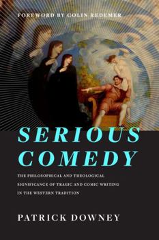 Paperback Serious Comedy: The Philosophical and Theological Significance of Tragic and Comic Writing in the Western Tradition Book