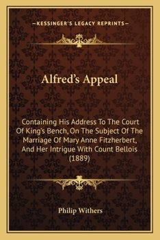 Paperback Alfred's Appeal: Containing His Address To The Court Of King's Bench, On The Subject Of The Marriage Of Mary Anne Fitzherbert, And Her Book