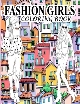 Fashion Girls Coloring Book: A Fashion Coloring Book Present 60+ Cute Designs of Girls and Models with Beautifull Clothes - Gorgeous Fashion Colori