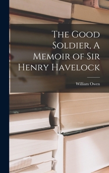 Hardcover The Good Soldier, A Memoir of Sir Henry Havelock Book