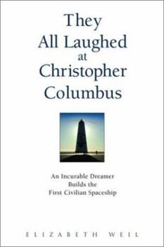 Hardcover They All Laughed at Christopher Columbus: An Incurable Dreamer Builds the First Civilian Spaceship Book