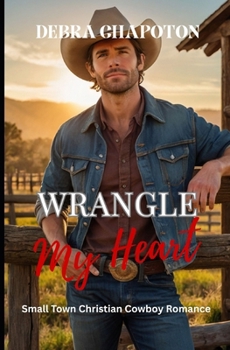 Wrangle My Heart: Faith-filled Cowboy Romance (Rein in My Heart)