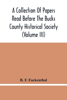 Paperback A Collection Of Papers Read Before The Bucks County Historical Society (Volume Iii) Book