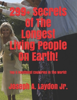 Paperback 299+ Secrets Of The Longest Living People On Earth!: Top 5 Healthiest Countries In The World! Book