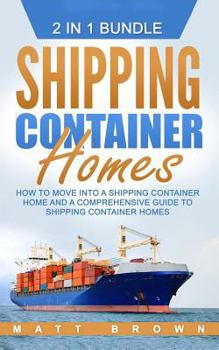 Paperback Shipping Container Homes: How to Move Into a Shipping Container Home and a Comprehensive Guide to Shipping Container Homes (2 in 1 Bundle) Book