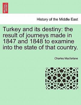 Paperback Turkey and its destiny: the result of journeys made in 1847 and 1848 to examine into the state of that country. Book