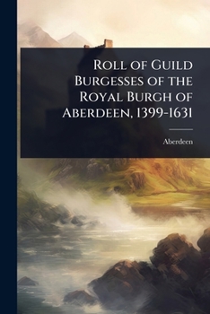 Paperback Roll of Guild Burgesses of the Royal Burgh of Aberdeen, 1399-1631 Book