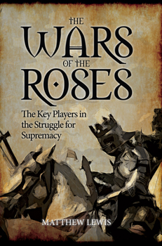 Hardcover The Wars of the Roses: The Key Players in the Struggle for Supremacy Book