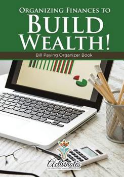 Paperback Organizing Finances to Build Wealth! Bill Paying Organizer Book