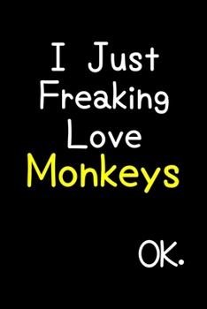 Paperback I Just Freaking Love Monkeys Ok.: Journal (Diary, Notebook) Funny Animal Gift For Monkey Lovers Book