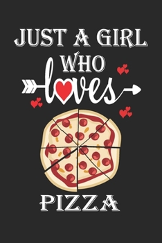 Just a Girl Who Loves Pizza: Gift for Pizza Lovers, Pizza Lovers Journal / Notebook / Diary / Birthday Gift