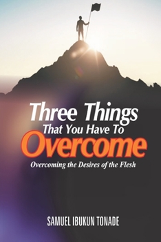 Paperback Three Things that You Have to Overcome: Overcoming the Desires of the Flesh Book