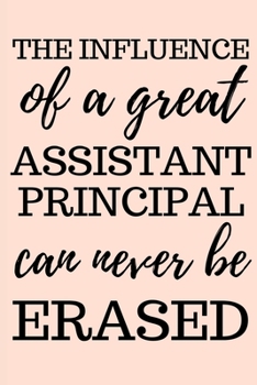 Paperback The Influence Of A Great Assistant Principal Can Never Be Erased: Assistant Principal Gifts, Appreciation and Retirement Gifts, Lined Notebook/Journal Book