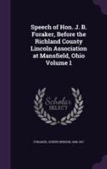 Speech of Hon. J. B. Foraker, Before the Richland County Lincoln Association at Mansfield, Ohio Volume 1