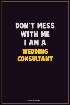 Paperback Don't Mess With Me, I Am A Wedding Consultant: Career Motivational Quotes 6x9 120 Pages Blank Lined Notebook Journal Book