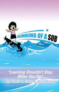 Paperback Sinking of a Sub: Learning Shouldn't Stop When You Do Book