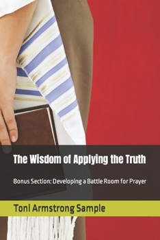 Paperback The Wisdom of Applying the Truth: Bonus Section: Developing a Battle Room for Prayer Book