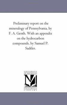 Preliminary report on the mineralogy of Pennsylvania, by F. A. Genth. With an appendix on the hydrocarbon compounds, by Samuel P. Sadtler.