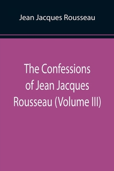 Paperback The Confessions of Jean Jacques Rousseau (Volume III) Book