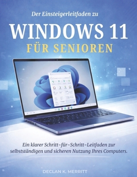 Der Einsteigerleitfaden zu Windows 11 für Senioren: Ein klarer Schritt-für-Schritt-Leitfaden zur selbstständigen und sicheren Nutzung Ihres Computers (German Edition)