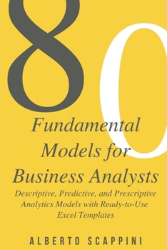 Paperback 80 Fundamental Models for Business Analysts: Descriptive, Predictive, and Prescriptive Analytics Models with Ready-to-Use Excel Templates Book