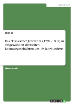 Paperback Das "klassische" Jahrzehnt (1794-1805) in ausgewählten deutschen Literaturgeschichten des 19. Jahrhunderts [German] Book