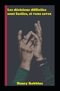 Les d?cisions difficiles sont faciles, si vous savez