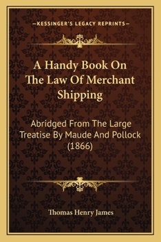 A Handy Book On The Law Of Merchant Shipping: Abridged From The Large Treatise By Maude And Pollock